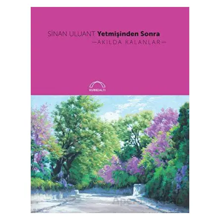 Yetmişinden Sonra Akılda Kalanlar - Sinan Uluant - Kubbealtı Neşriyatı Yayıncılık