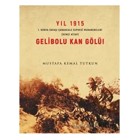 Yıl 1915 Gelibolu Kan Gölü! - Mustafa Kemal Tutkun - Apra Yayıncılık