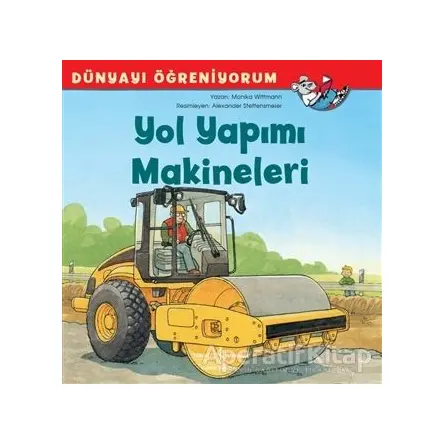 Yol Yapımı Makineleri - Dünyayı Öğreniyorum - Monika Wittmann - İş Bankası Kültür Yayınları