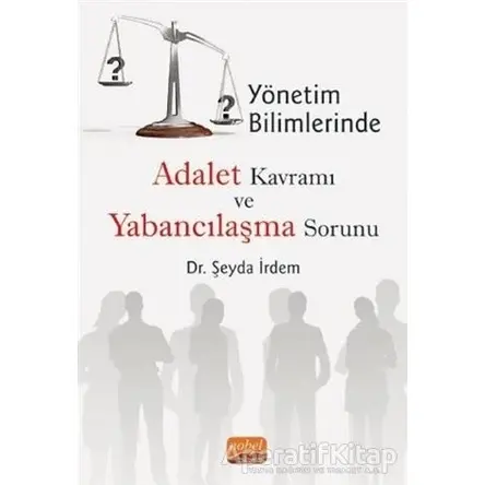 Yönetim Bilimlerinde Adalet Kavramı ve Yabancılaşma Sorunu - Şeyda İrdem - Nobel Bilimsel Eserler