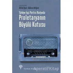 Türkiye İşçi Partisi Radyoda Proletaryanın Büyülü Kutusu - Attila Aşut - Yordam Kitap