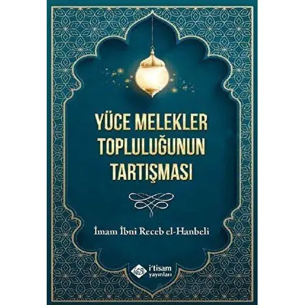 Yüce Melekler Topluluğunun Tartışması - İbn Receb El-Hanbeli - İtisam Yayınları