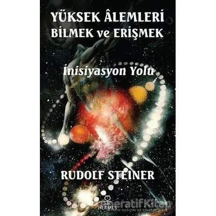 Yüksek Alemleri Bilmek ve Erişmek - Rudolf Steiner - Hermes Yayınları