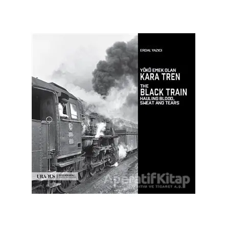 Yükü Emek Olan Kara Tren - The Black Train Hauling Blood, Sweat And Tears - Erdal Yazıcı - Uranus