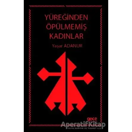 Yüreğinden Öpülmemiş Kadınlar - Yaşar Adanur - Gece Kitaplığı