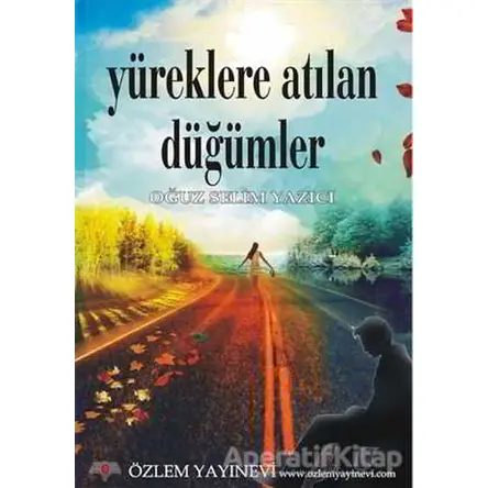 Yüreklere Atılan Düğümler - Oğuz Selim Yazıcı - Özlem Yayınevi