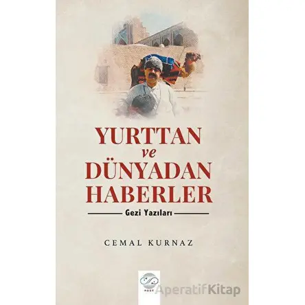 Yurttan Ve Dünyadan Haberler – Gezi Yazıları- - Cemal Kurnaz - Post Yayınevi