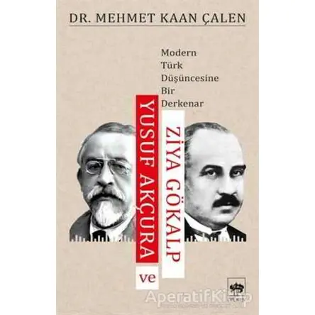 Yusuf Akçura ve Ziya Gökalp - Mehmet Kaan Çalen - Ötüken Neşriyat