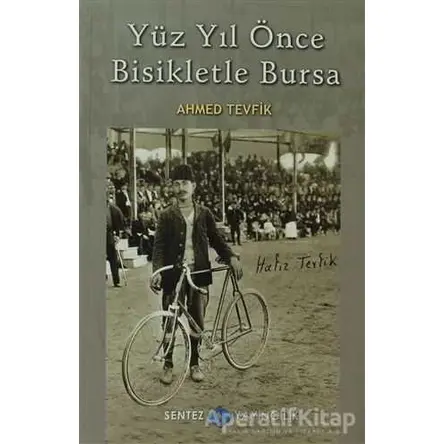 Yüz Yıl Önce Bisikletle Bursa - Ahmed Tevfik - Sentez Yayınları