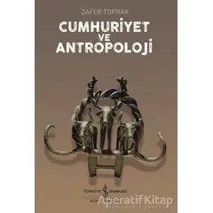 Cumhuriyet ve Antropoloji - Zafer Toprak - İş Bankası Kültür Yayınları