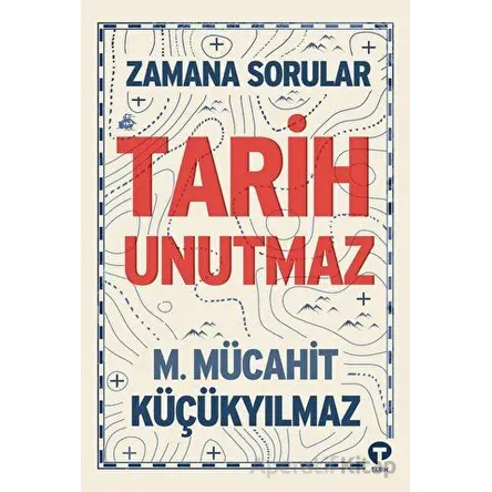 Zamana Sorular / Tarih Unutmaz - M. Mücahit Küçükyılmaz - Turkuvaz Kitap