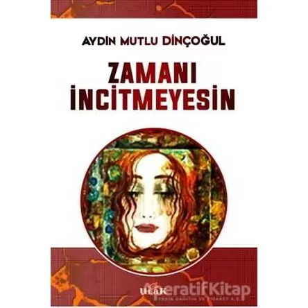 Zamanı İncitmeyesin - Aydın Mutlu Dinçoğul - Ulak Yayıncılık