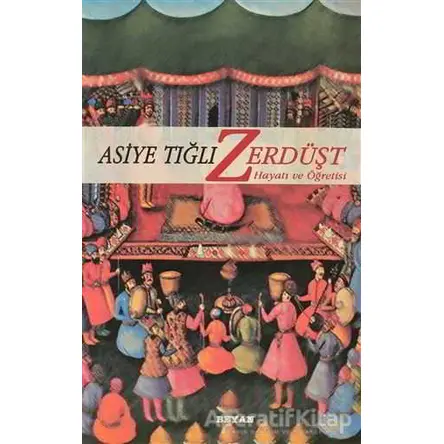 Zerdüşt Hayatı ve Öğretisi - Asiye Tığlı - Beyan Yayınları