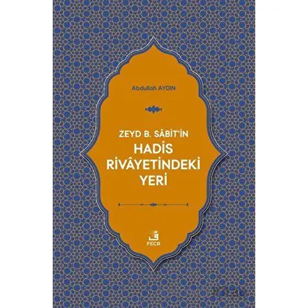 Zeyd B. Sabitin Hadis Rivayetindeki Yeri - Abdullah Aydın - Fecr Yayınları