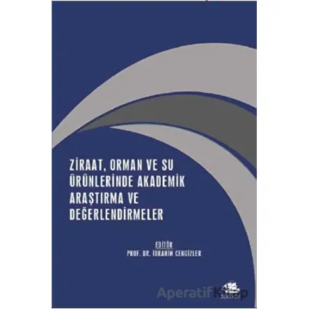 Ziraat, Orman ve Su Ürünlerinde Akademik Araştırma ve Değerlendirmeler - Kolektif - Serüven Yayınevi