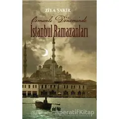 Osmanlı Döneminde İstanbul Ramazanları - Ziya Şakir - Akıl Fikir Yayınları